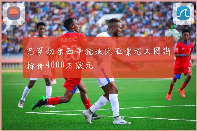 巴萨切尔西争抢坎比亚索尤文图斯标价4000万欧元